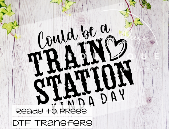 Could Be a Train Station Kinda Day DTF Transfer