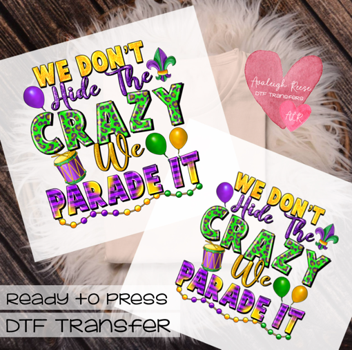 We don't hide the crazy we parade it DTF Transfer