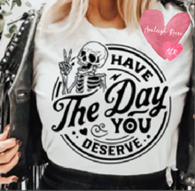 Have the day you deserve Tees & Sweatshirts