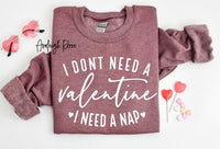 I Don't Need A Valentine Sweatshirt, I Need A Nap Sweatshirt, Funny Valentine’s Day Shirt, Funny Single Shirt, Valentines Day Shirt