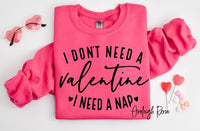 I Don't Need A Valentine Sweatshirt, I Need A Nap Sweatshirt, Funny Valentine’s Day Shirt, Funny Single Shirt, Valentines Day Shirt